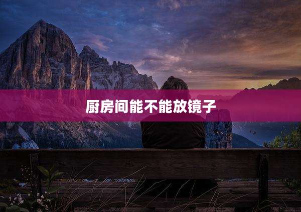 厨房间能不能放镜子
