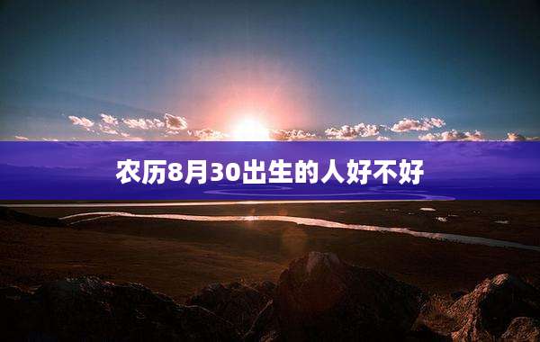 农历8月30出生的人好不好