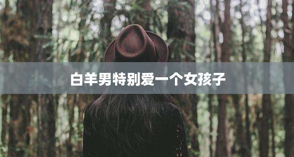 白羊男特别爱一个女孩子