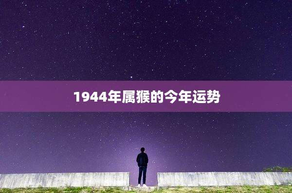1944年属猴的今年运势