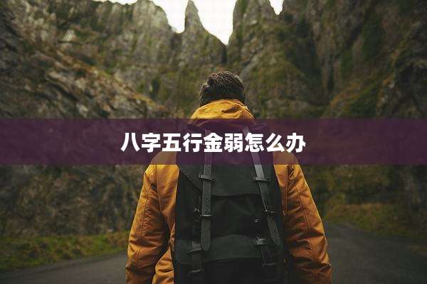 八字五行金弱怎么办