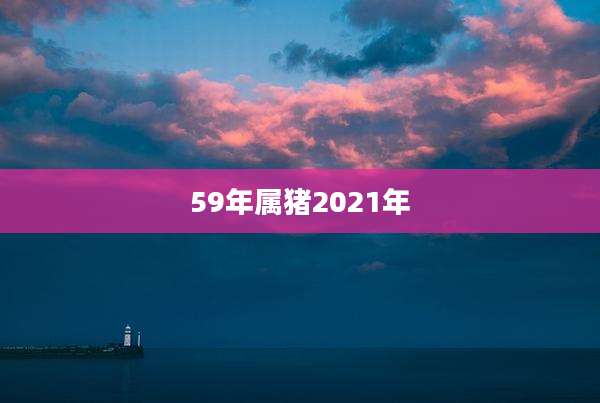 59年属猪2021年