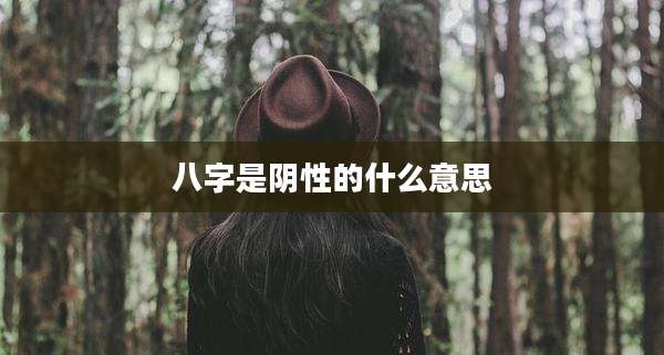八字是阴性的什么意思