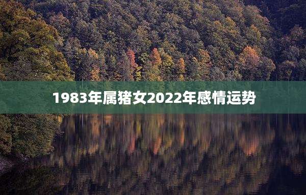1983年属猪女2022年感情运势