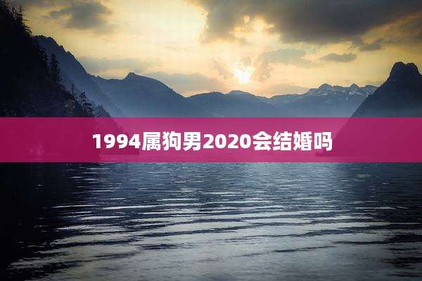 1994属狗男2020会结婚吗