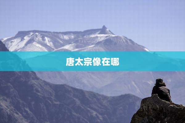 唐太宗像在哪