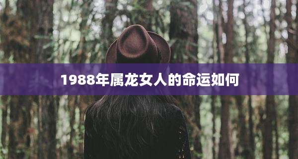 1988年属龙女人的命运如何