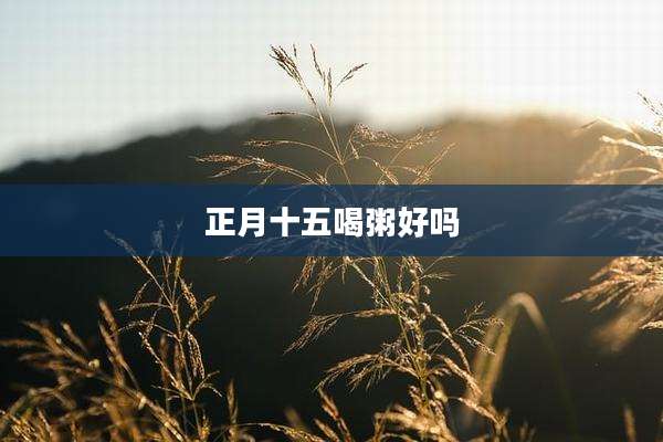 正月十五喝粥好吗