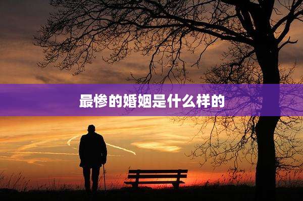 最惨的婚姻是什么样的