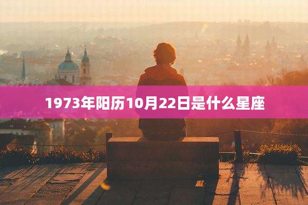1973年阳历10月22日是什么星座