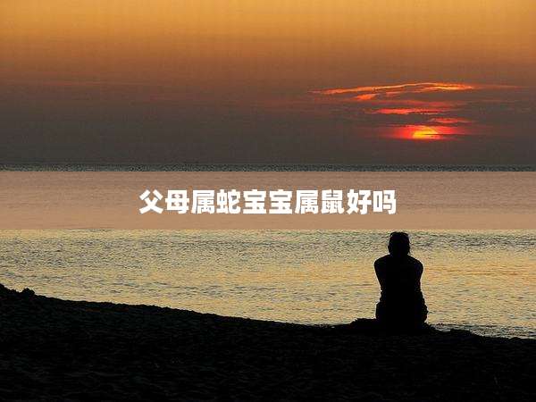 父母属蛇宝宝属鼠好吗