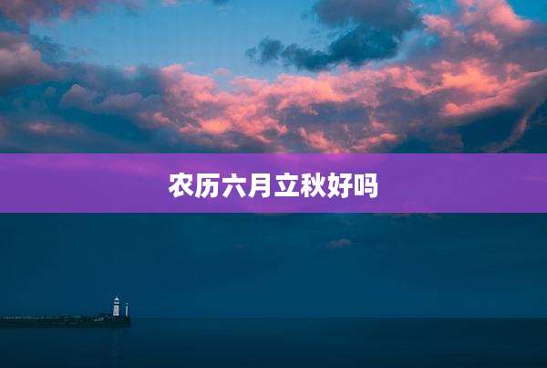 农历六月立秋好吗