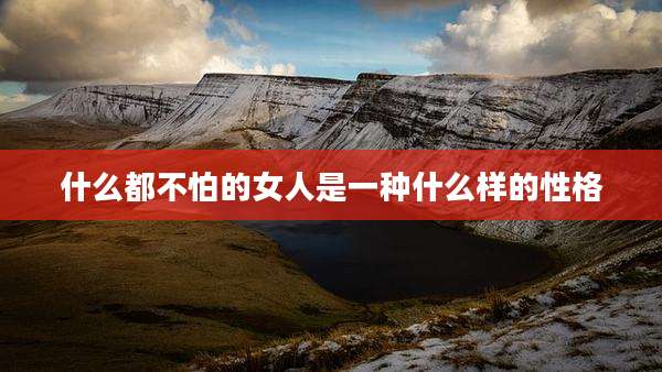 什么都不怕的女人是一种什么样的性格