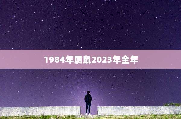 1984年属鼠2023年全年