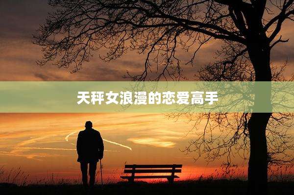 天秤女浪漫的恋爱高手