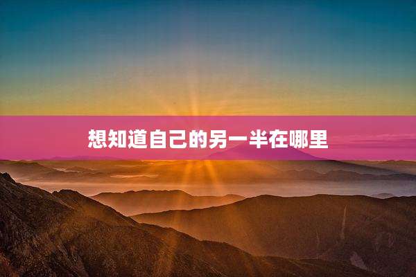 想知道自己的另一半在哪里