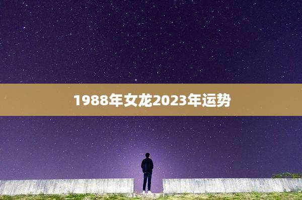1988年女龙2023年运势
