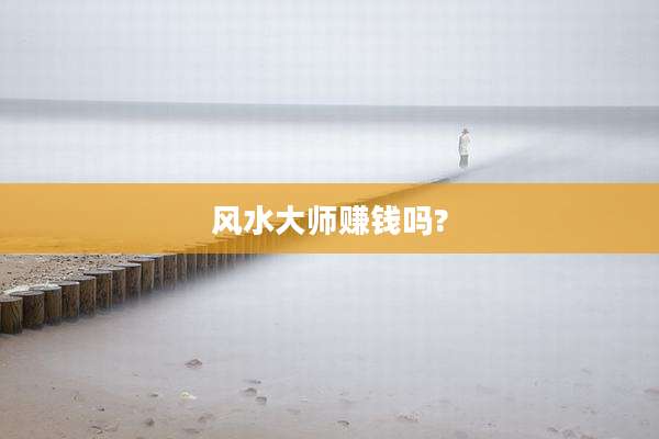 风水大师赚钱吗?