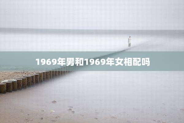 1969年男和1969年女相配吗