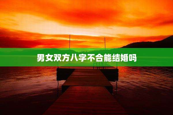 男女双方八字不合能结婚吗