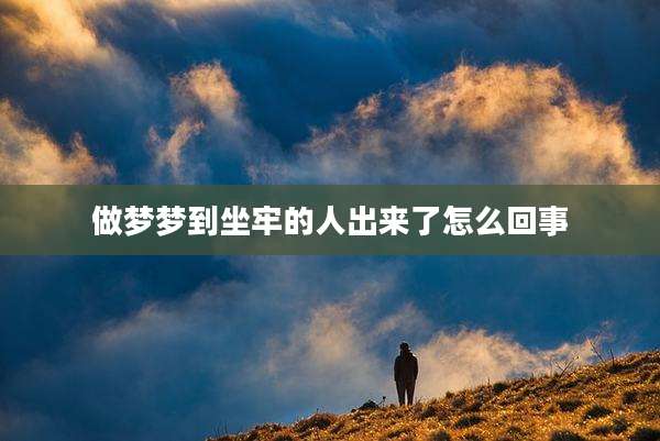 做梦梦到坐牢的人出来了怎么回事