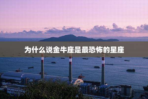 为什么说金牛座是最恐怖的星座