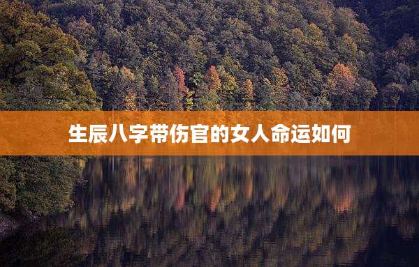生辰八字带伤官的女人命运如何