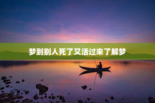 梦到别人死了又活过来了解梦