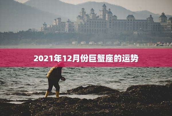 2021年12月份巨蟹座的运势