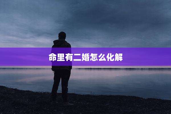 命里有二婚怎么化解
