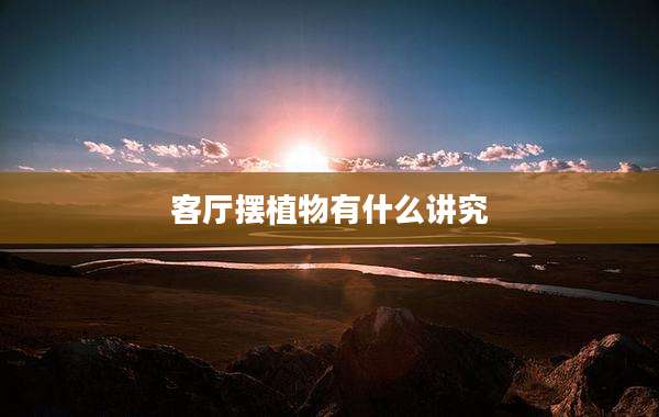 客厅摆植物有什么讲究