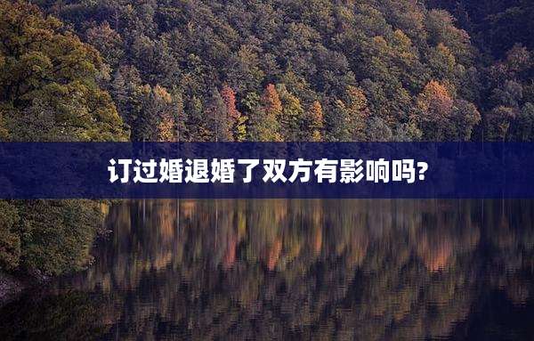 订过婚退婚了双方有影响吗?