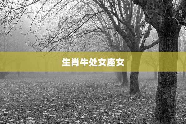 生肖牛处女座女