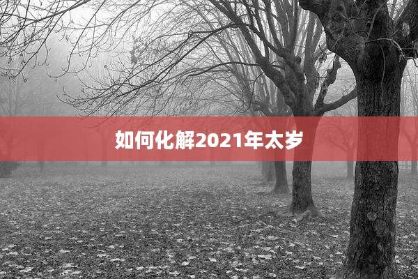 如何化解2021年太岁