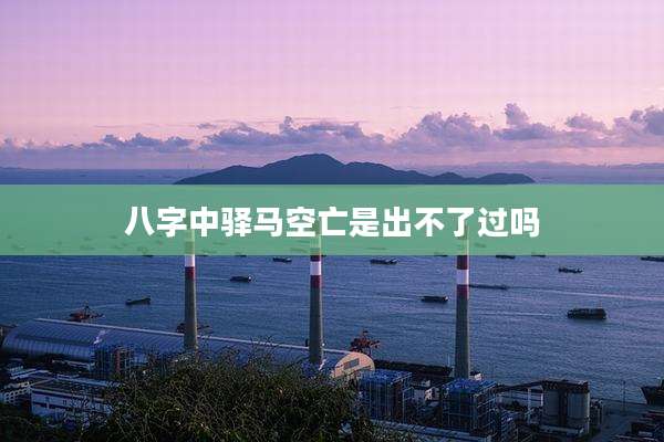 八字中驿马空亡是出不了过吗