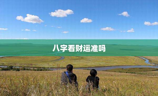 八字看财运准吗