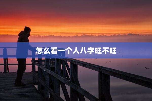怎么看一个人八字旺不旺
