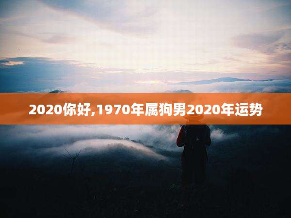 2020你好,1970年属狗男2020年运势