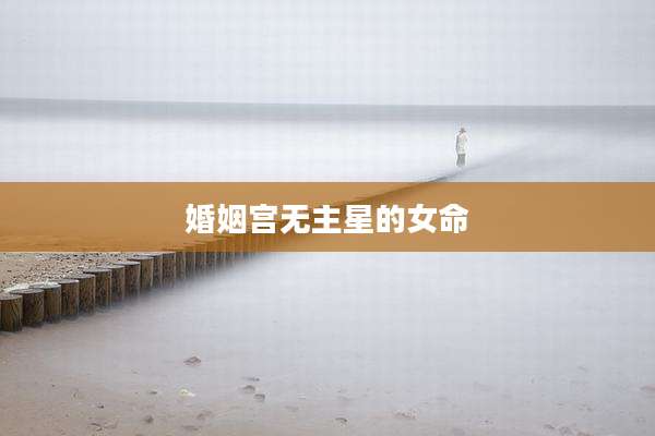 婚姻宫无主星的女命