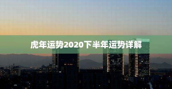 虎年运势2020下半年运势详解