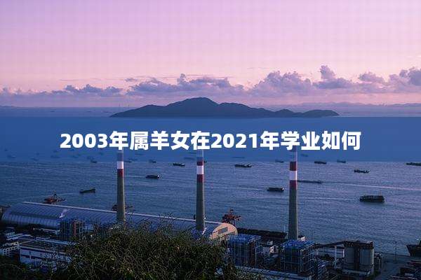 2003年属羊女在2021年学业如何