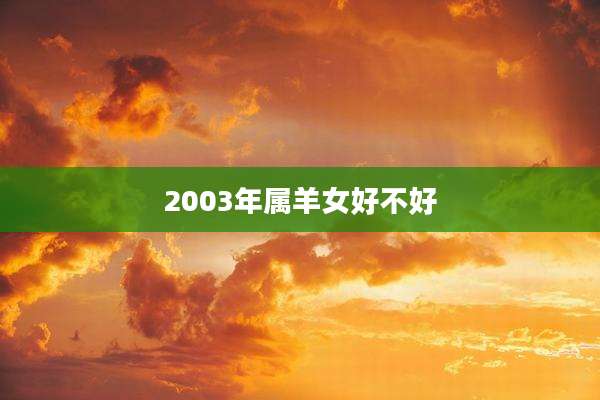 2003年属羊女好不好