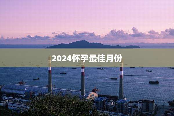 2024怀孕最佳月份