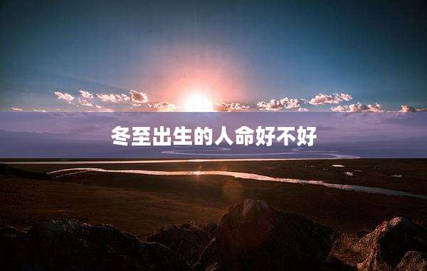 冬至出生的人命好不好
