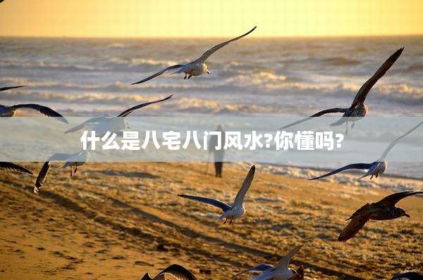 什么是八宅八门风水?你懂吗?