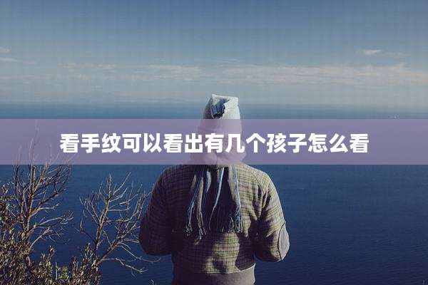 看手纹可以看出有几个孩子怎么看