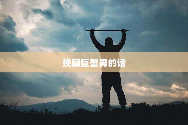 挽回巨蟹男的话