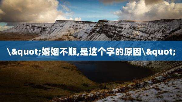 \"婚姻不顺,是这个字的原因\"