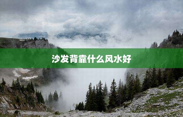 沙发背靠什么风水好
