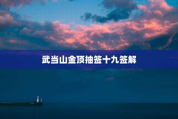 武当山金顶抽签十九签解